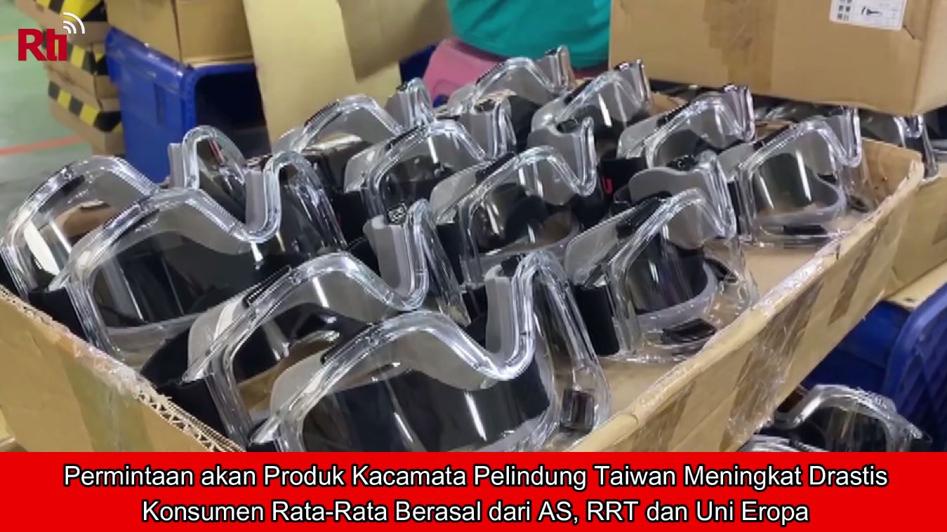 Permintaan akan Produk Kacamata Pelindung Taiwan Meningkat..