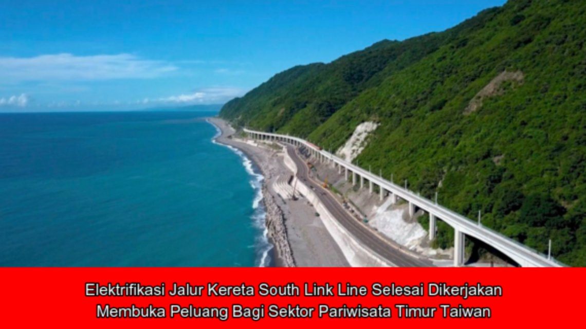 Elektrifikasi Jalur Kereta South Link Line Selesai Dikerjakan, Membuka Peluang Bagi Sektor Pariwisata Timur Taiwan