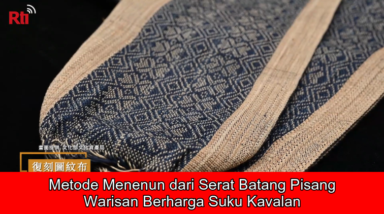 Metode Menenun dari Serat Batang Pisang, Warisan Berharga Suku Kavalan