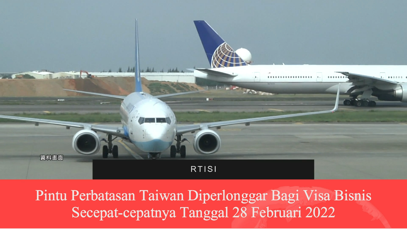 Pintu Perbatasan Taiwan Diperlonggar Bagi Visa Bisnis Secepat-cepatnya Tanggal 28 Februari 2022