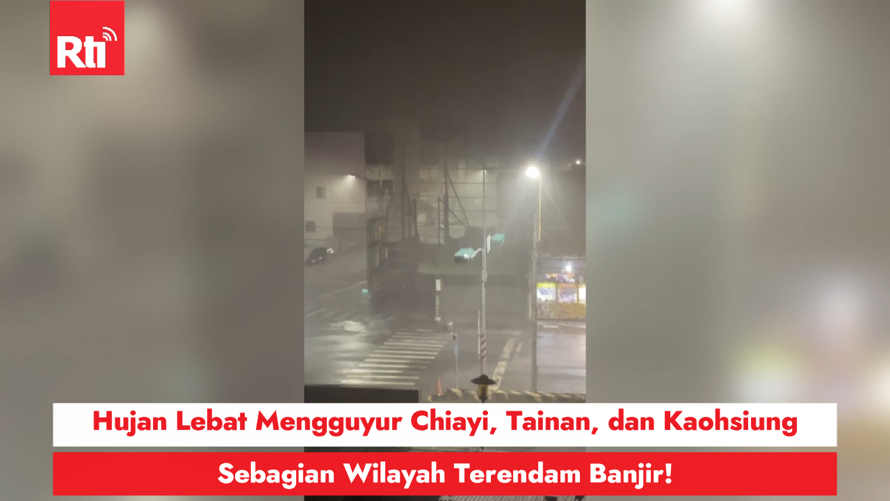 Hujan Lebat Mengguyur Chiayi, Tainan, dan Kaohsiung, Sebagian Wilayah Terendam Banjir!