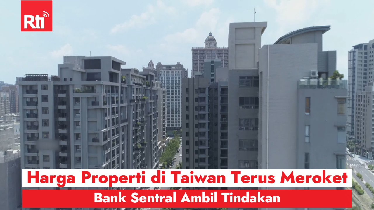 Harga Properti di Taiwan Terus Meroket, Bank Sentral Ambil Tindakan